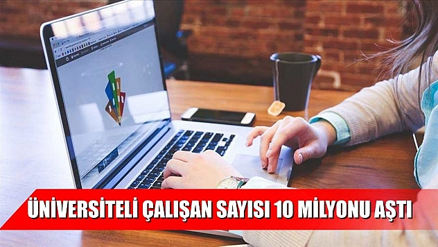 Üniversiteli çalışan sayısı 10 milyonu aştı