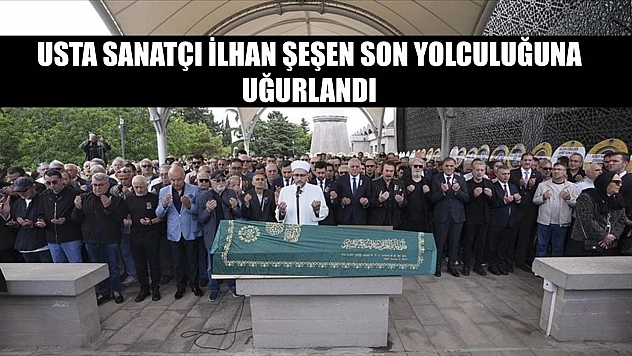 Usta sanatçı İlhan Şeşen son yolculuğuna uğurlandı