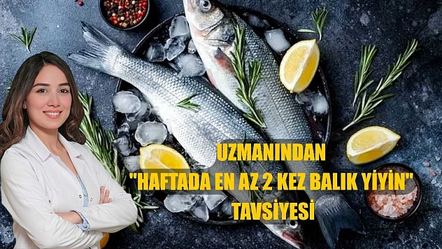 Uzmanından 'Haftada en az 2 kez balık yiyin' tavsiyesi