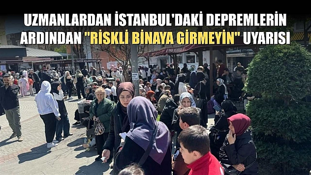 Uzmanlardan İstanbul'daki depremlerin ardından 'riskli binaya girmeyin' uyarısı