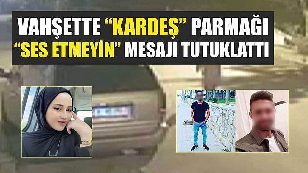 Vahşette 'kardeş' parmağı: 'Ses etmeyin' mesajı tutuklattı