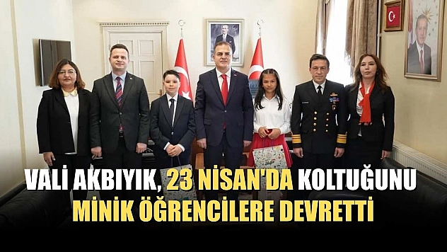 Vali Akbıyık, 23 Nisan'da koltuğunu minik öğrencilere devretti