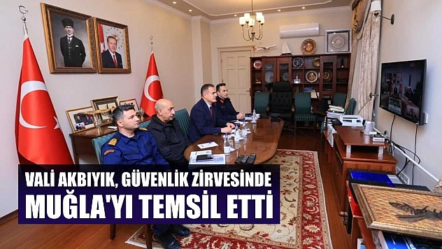 Vali Akbıyık, güvenlik zirvesinde Muğla'yı temsil etti