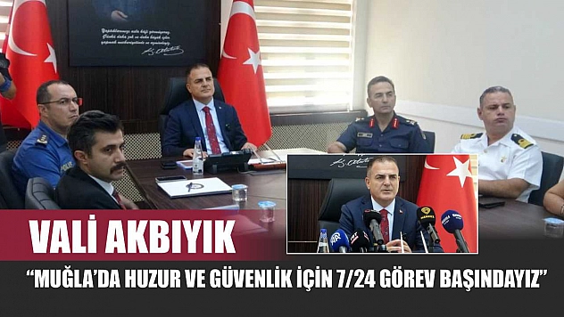 Vali Akbıyık: 'Muğla'da huzur ve güvenlik için 7/24 görev başındayız'