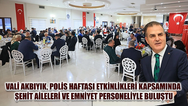 Vali Akbıyık, polis haftası etkinlikleri kapsamında şehit aileleri ve emniyet personeliyle buluştu