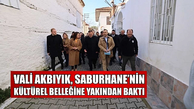 Vali Akbıyık, Saburhane'nin kültürel belleğine yakından baktı