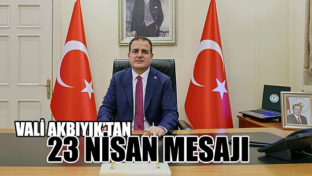 Vali Akbıyık'tan 23 Nisan Mesajı