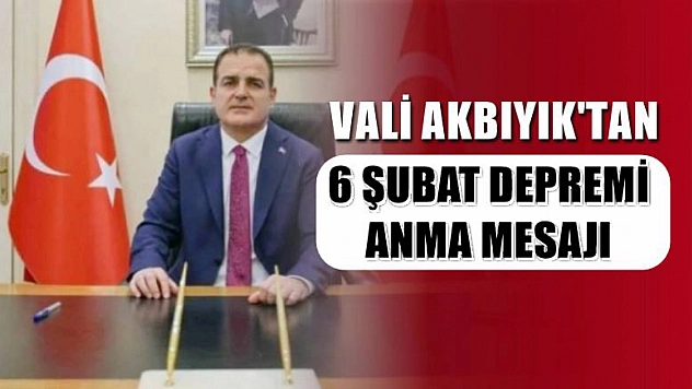 Vali Akbıyık'tan 6 Şubat Depremi Anma Mesajı