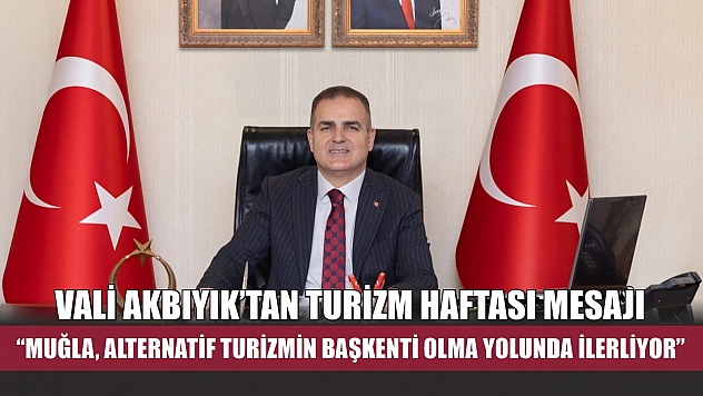 Vali Akbıyık'tan Turizm Haftası Mesajı 'Muğla, Alternatif Turizmin Başkenti Olma Yolunda İlerliyor'