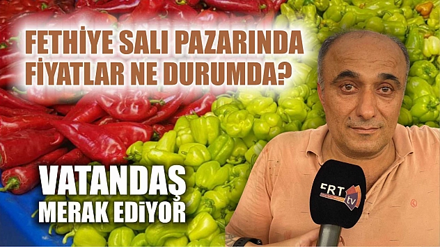Vatandaş merak ediyor: Fethiye Salı pazarında fiyatlar ne durumda?