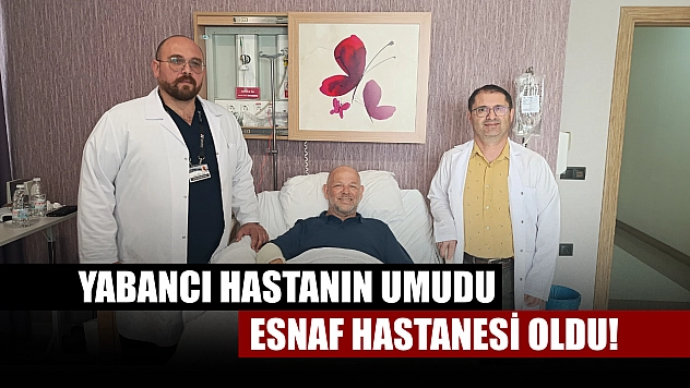 Yabancı Hastanın Umudu Esnaf Hastanesi Oldu