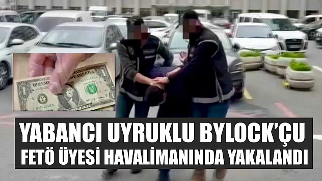 Yabancı uyruklu ByLock'çu FETÖ üyesi havalimanında yakalandı