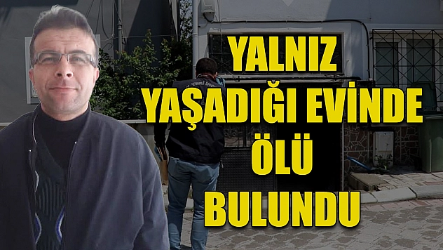 Yalnız yaşadığı evinde ölü bulundu
