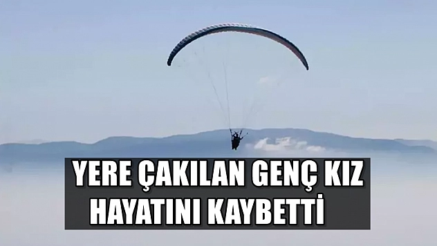 Yamaç paraşütü sırasında yere çakılan genç kız hayatını kaybetti