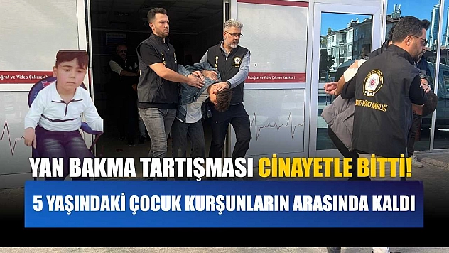 Yan bakma tartışması cinayetle bitti! 5 yaşındaki çocuk kurşunların arasında kaldı