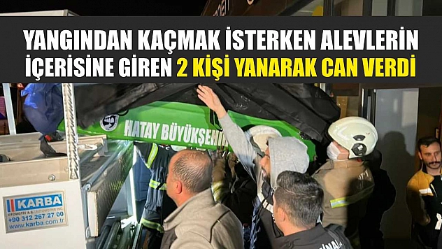 Yangından kaçmak isterken alevlerin içerisine giren 2 kişi yanarak can verdi