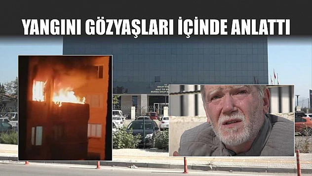 Yangını gözyaşları içinde anlattı