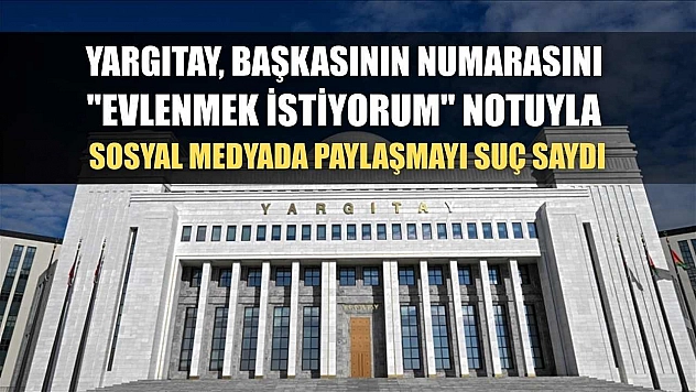 Yargıtay, başkasının numarasını 'evlenmek istiyorum' notuyla sosyal medyada paylaşmayı suç saydı