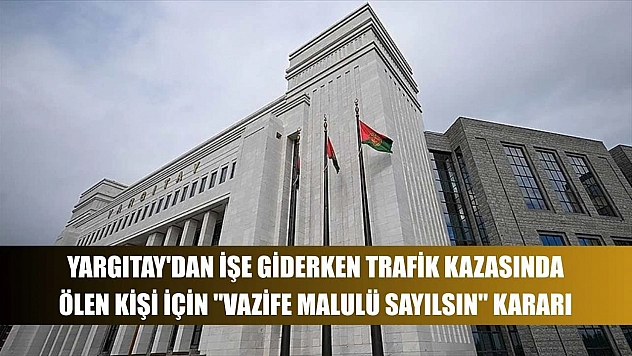 Yargıtay'dan işe giderken trafik kazasında ölen kişi için 'vazife malulü sayılsın' kararı