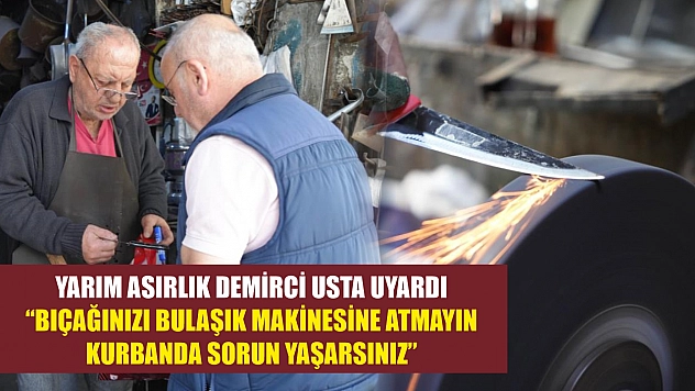 Yarım asırlık demirci usta uyardı: 'Bıçağınızı bulaşık makinesine atmayın, kurbanda sorun yaşarsınız'