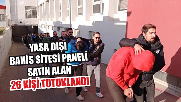 Yasa dışı bahis sitesi paneli satın alan 26 kişi tutuklandı