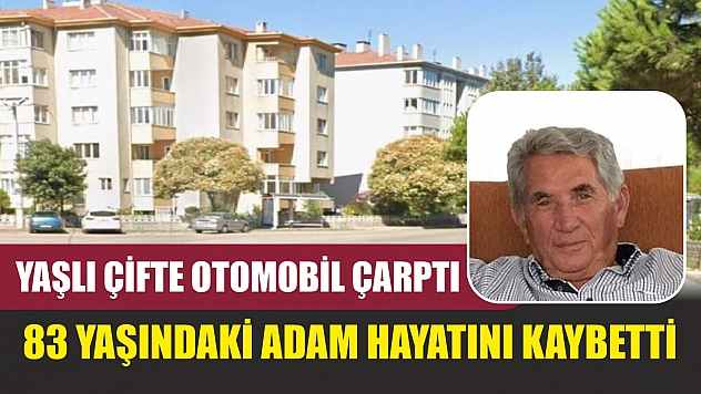 Yaşlı çifte otomobil çarptı, 83 yaşındaki adam hayatını kaybetti
