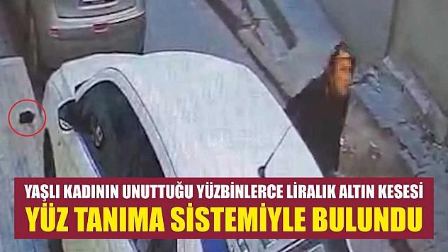 Yaşlı kadının unuttuğu yüzbinlerce liralık altın kesesi yüz tanıma sistemiyle bulundu