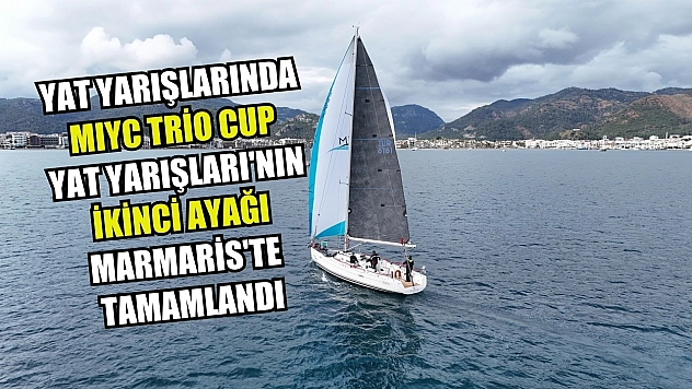 Yat yarışlarında MIYC Trio Cup Yat Yarışları'nın ikinci ayağı Marmaris'te tamamlandı