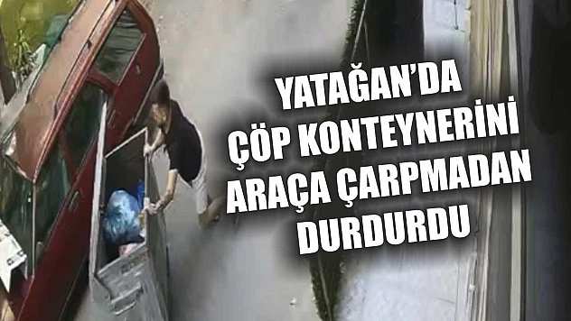 Yatağan'da Çöp Konteynerini araça çarpmadan Durdurdu
