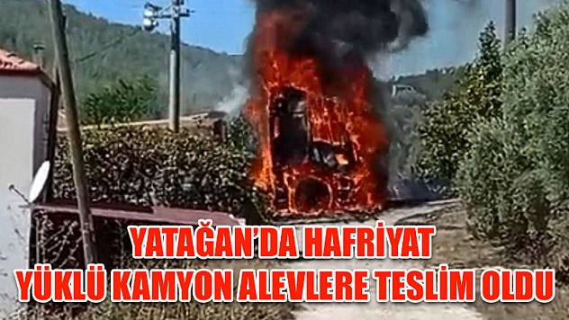 Yatağan'da hafriyat yüklü kamyon alevlere teslim oldu