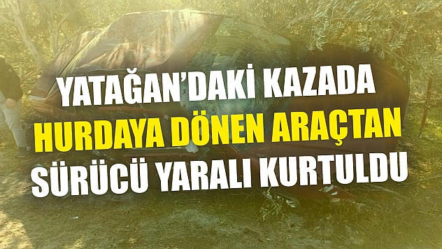 Yatağan'daki kazada hurdaya dönen araçtan sürücü yaralı kurtuldu