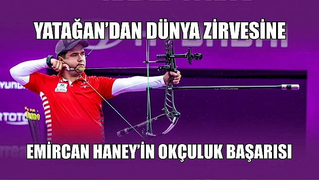 Yatağan'dan Dünya zirvesine: Emircan Haney'in okçuluk başarısı