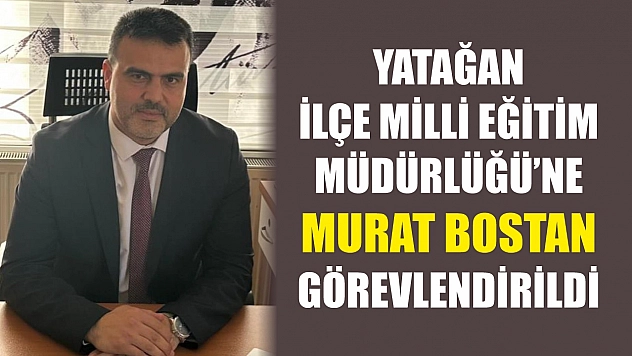 Yatağan İlçe Milli Eğitim Müdürlüğü'ne Bostan görevlendirildi