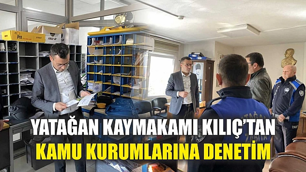 Yatağan kaymakamı Kılıç'tan kamu kurumlarına denetim