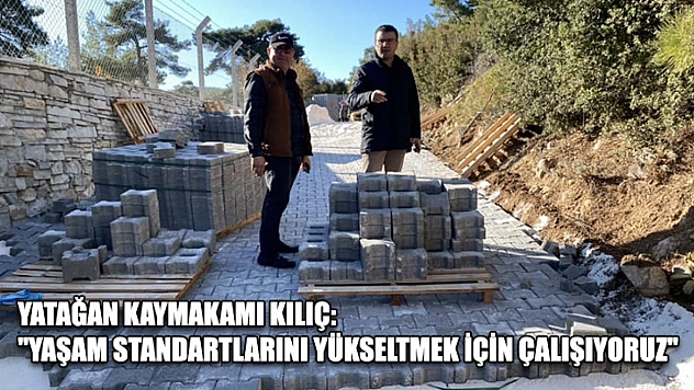 Yatağan Kaymakamı Kılıç: 'Yaşam standartlarını yükseltmek için çalışıyoruz'