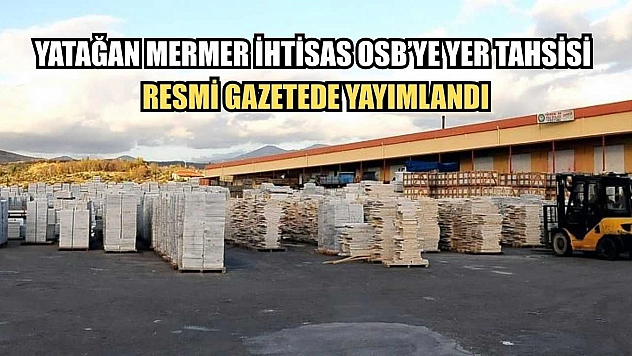 Yatağan Mermer İhtisas OSB'ye yer tahsisi resmi gazetede yayımlandı