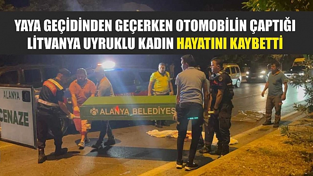 Yaya geçidinden geçerken otomobilin çaptığı Litvanya uyruklu kadın hayatını kaybetti