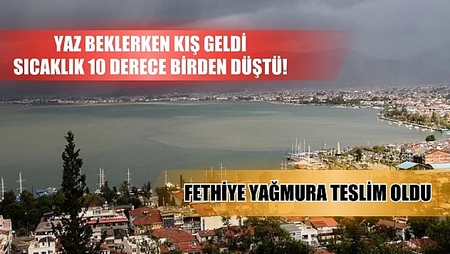 Yaz beklerken kış geldi Sıcaklık 10 derece birden düştü! Fethiye yağmura teslim oldu