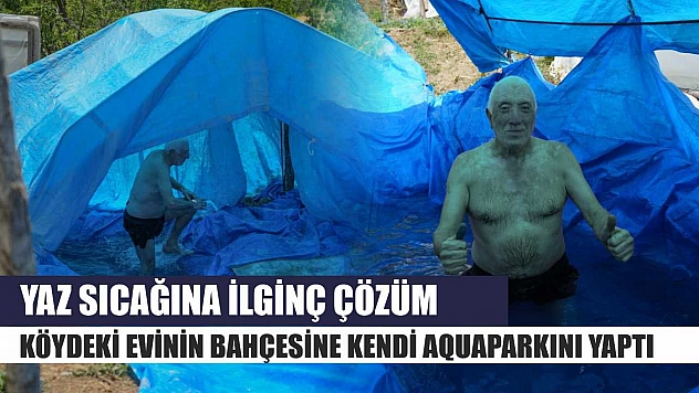 Yaz sıcağına ilginç çözüm: Köydeki evinin bahçesine kendi aquaparkını yaptı