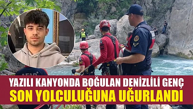 Yazılı Kanyonda boğulan Denizlili genç son yolculuğuna uğurlandı