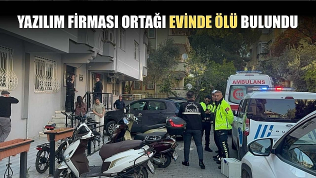 Yazılım firması ortağı evinde ölü bulundu