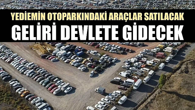 Yediemin otoparkındaki araçlar satılacak, geliri devlete gidecek