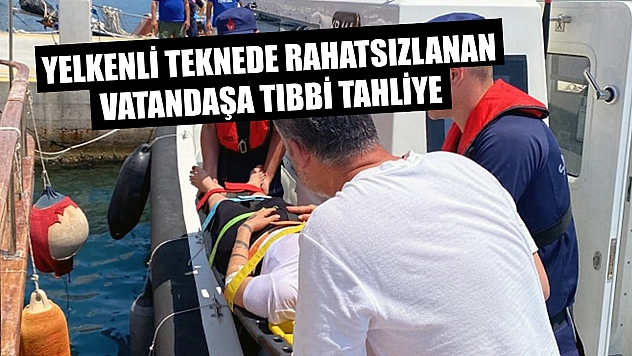 Yelkenli teknede rahatsızlanan vatandaşa tıbbi tahliye