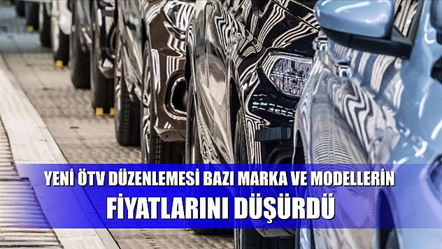 Yeni ÖTV düzenlemesi bazı marka ve modellerin fiyatlarını düşürdü