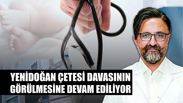 Yenidoğan çetesi davasının görülmesine devam ediliyor