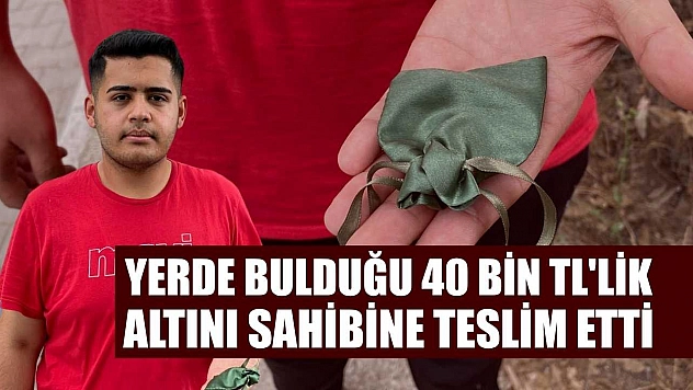 Yerde bulduğu 40 bin TL'lik altını sahibine teslim etti