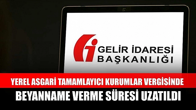 Yerel asgari tamamlayıcı kurumlar vergisinde beyanname verme süresi uzatıldı