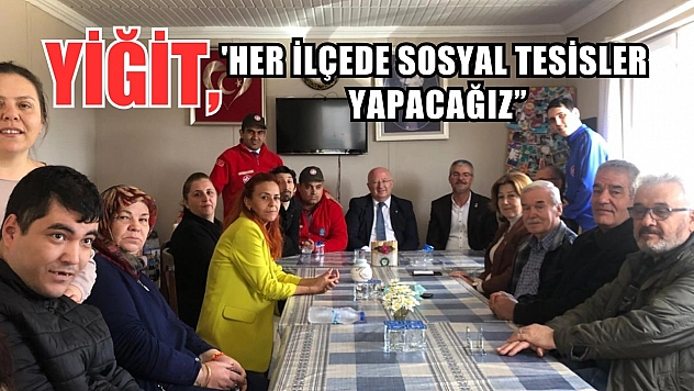 Yiğit,'Her İlçede Sosyal Tesisler Yapacağız'