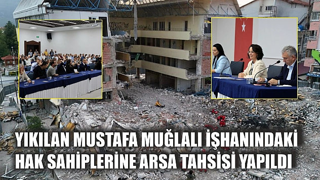 Yıkılan Mustafa Muğlalı işhanındaki hak sahiplerine arsa tahsisi yapıldı