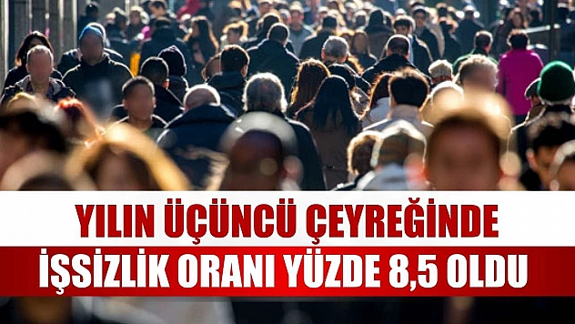 Yılın üçüncü çeyreğinde işsizlik oranı yüzde 8,5 oldu
